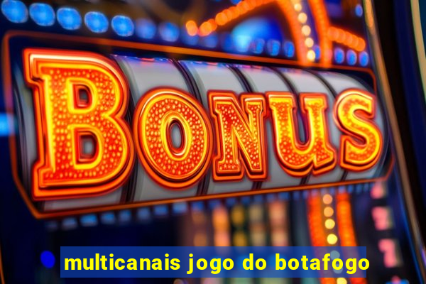 multicanais jogo do botafogo